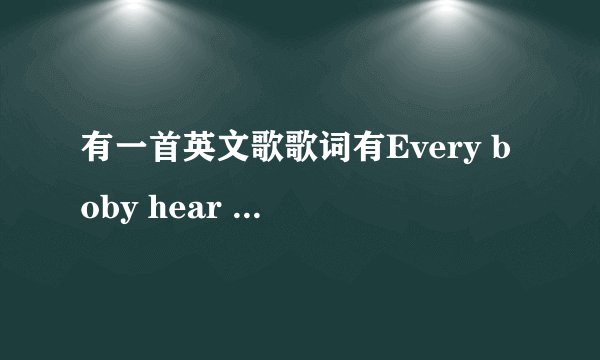 有一首英文歌歌词有Every boby hear some day什么的