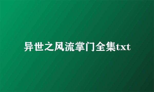 异世之风流掌门全集txt