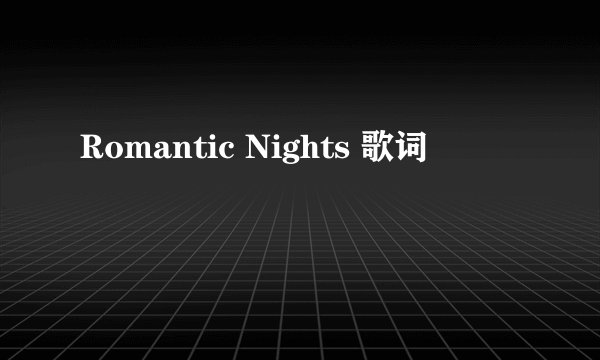 Romantic Nights 歌词