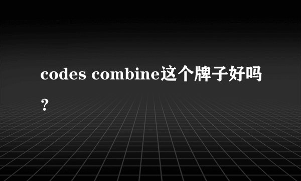 codes combine这个牌子好吗？