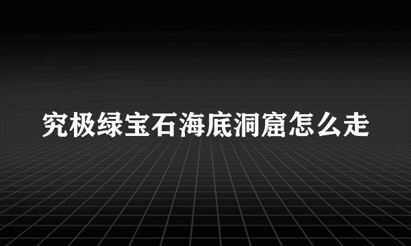 究极绿宝石海底洞窟怎么走