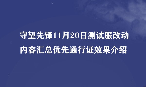 守望先锋11月20日测试服改动内容汇总优先通行证效果介绍