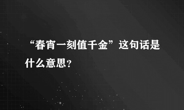 “春宵一刻值千金”这句话是什么意思？
