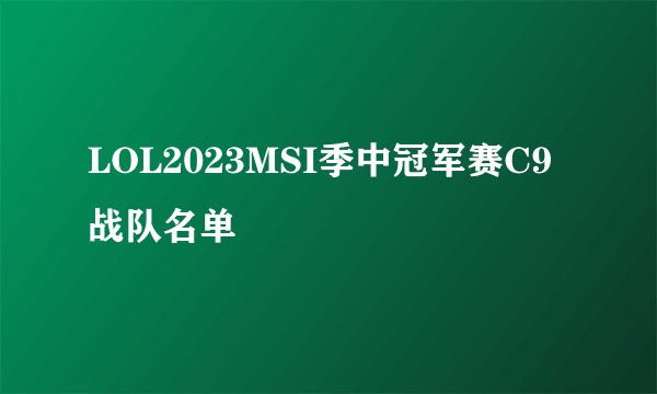 LOL2023MSI季中冠军赛C9战队名单