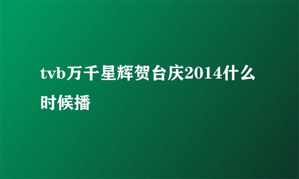 tvb万千星辉贺台庆2014什么时候播