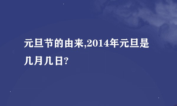 元旦节的由来,2014年元旦是几月几日?