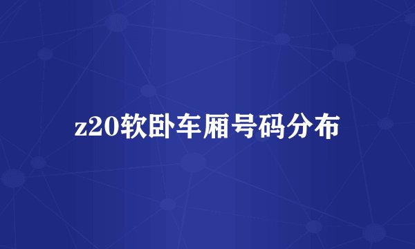 z20软卧车厢号码分布