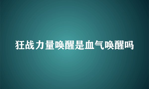 狂战力量唤醒是血气唤醒吗