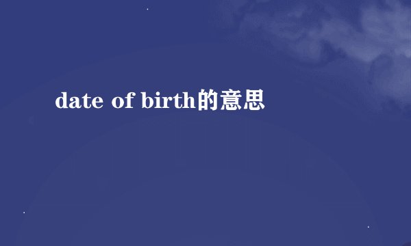 date of birth的意思