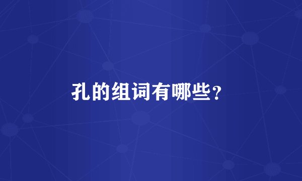 孔的组词有哪些？