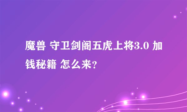 魔兽 守卫剑阁五虎上将3.0 加钱秘籍 怎么来？