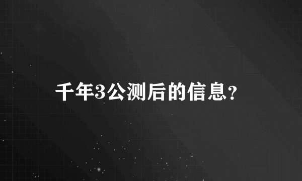 千年3公测后的信息？