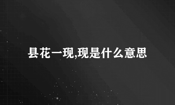 县花一现,现是什么意思