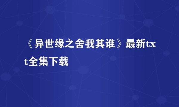 《异世缘之舍我其谁》最新txt全集下载