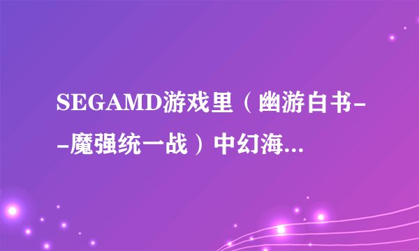 SEGAMD游戏里（幽游白书--魔强统一战）中幻海的灵光镜反冲怎么出招？