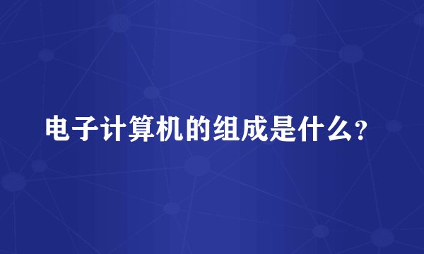电子计算机的组成是什么？