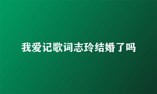 我爱记歌词志玲结婚了吗