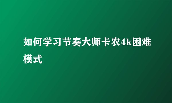 如何学习节奏大师卡农4k困难模式