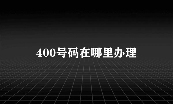 400号码在哪里办理