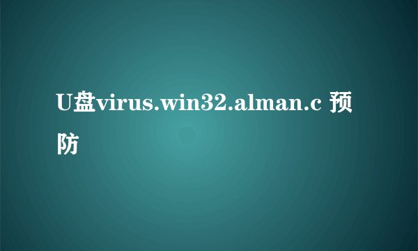 U盘virus.win32.alman.c 预防