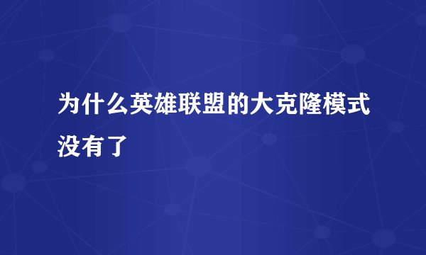 为什么英雄联盟的大克隆模式没有了