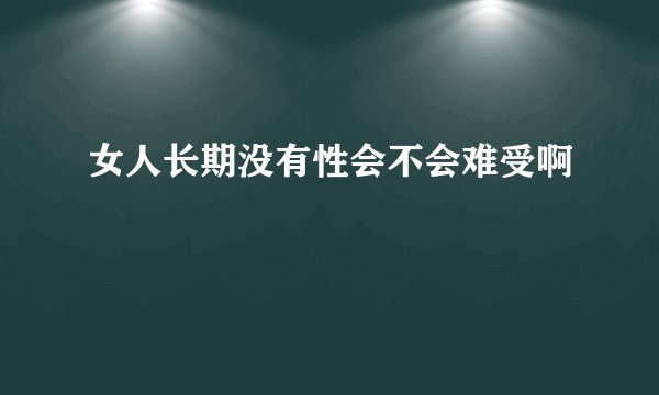 女人长期没有性会不会难受啊
