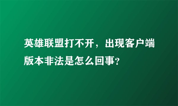 英雄联盟打不开，出现客户端版本非法是怎么回事？