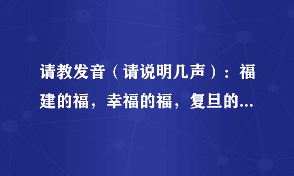 请教发音（请说明几声）：福建的福，幸福的福，复旦的复，浙江的浙，为了的为。