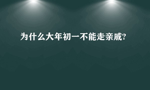 为什么大年初一不能走亲戚?