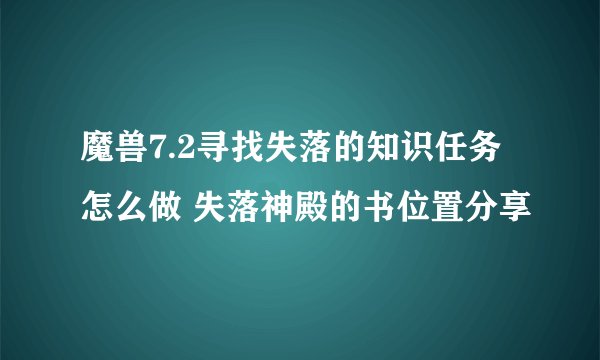 魔兽7.2寻找失落的知识任务怎么做 失落神殿的书位置分享