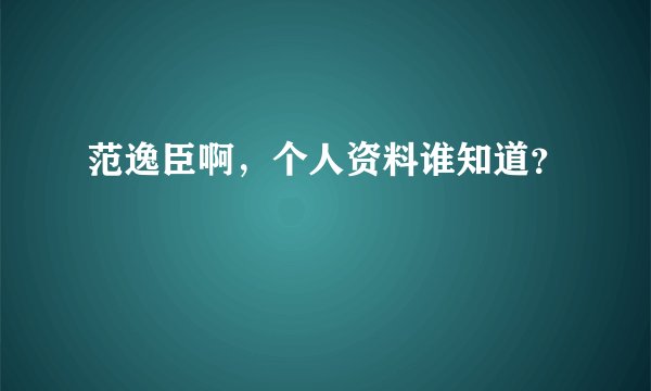 范逸臣啊,个人资料谁知道?