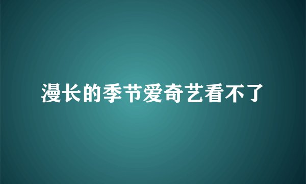 漫长的季节爱奇艺看不了