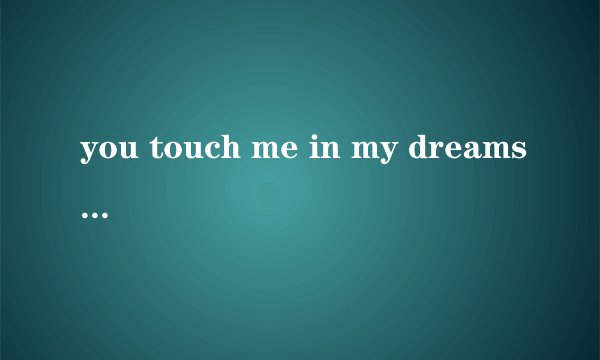 you touch me in my dreams 着句歌词在哪首英文歌里