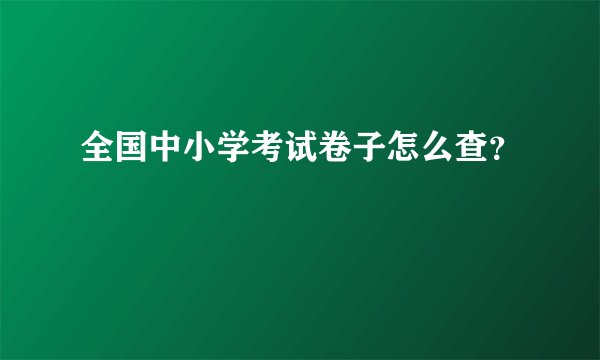 全国中小学考试卷子怎么查？