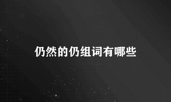 仍然的仍组词有哪些
