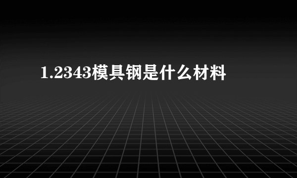 1.2343模具钢是什么材料