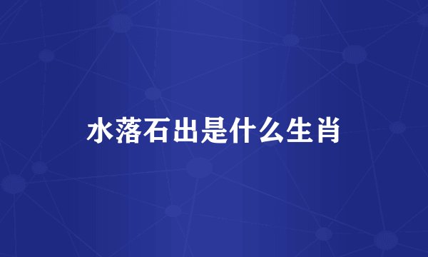 水落石出是什么生肖