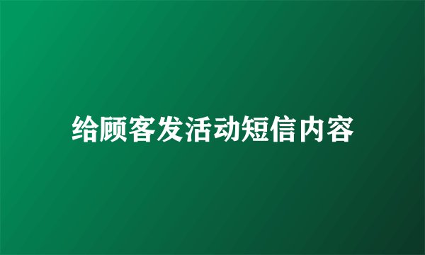 给顾客发活动短信内容