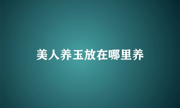 美人养玉放在哪里养