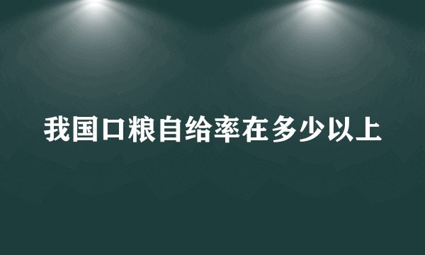 我国口粮自给率在多少以上