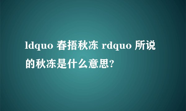 ldquo 春捂秋冻 rdquo 所说的秋冻是什么意思?