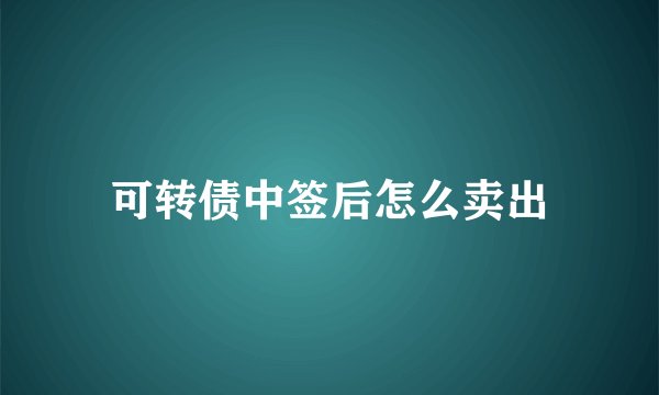 可转债中签后怎么卖出