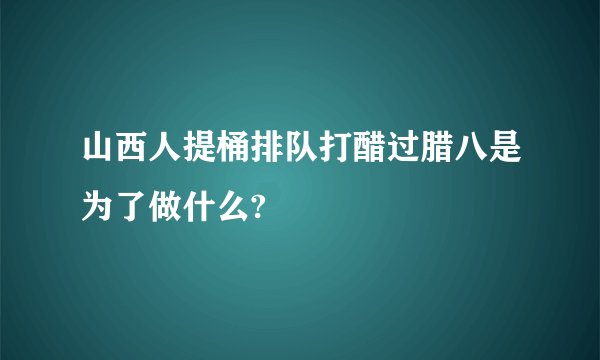 山西人提桶排队打醋过腊八是为了做什么?