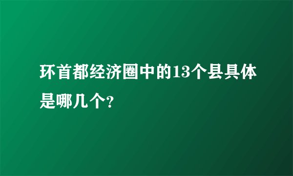 环首都经济圈中的13个县具体是哪几个？