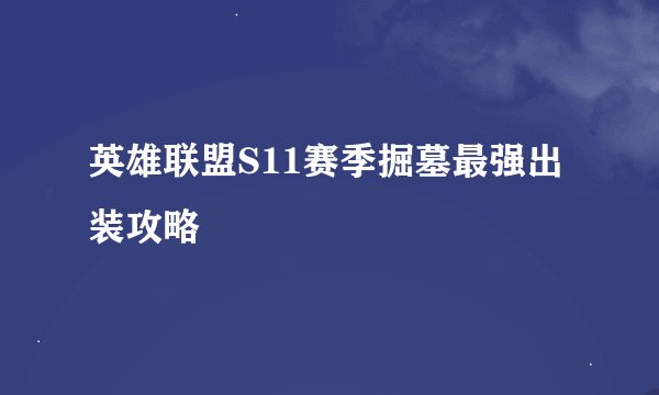 英雄联盟S11赛季掘墓最强出装攻略