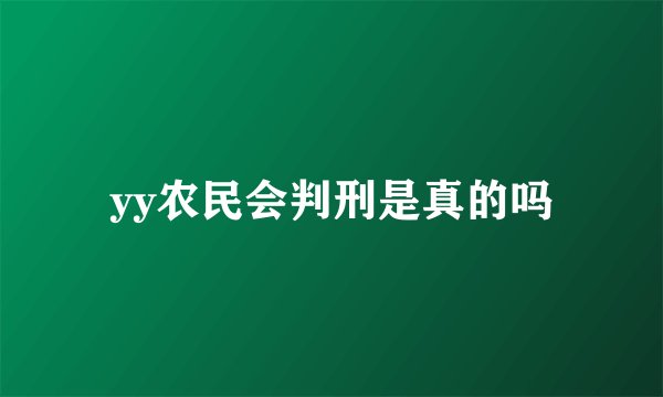 yy农民会判刑是真的吗