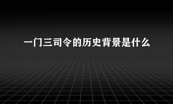 一门三司令的历史背景是什么