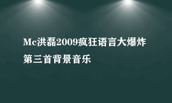 Mc洪磊2009疯狂语言大爆炸第三首背景音乐