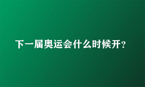 下一届奥运会什么时候开？