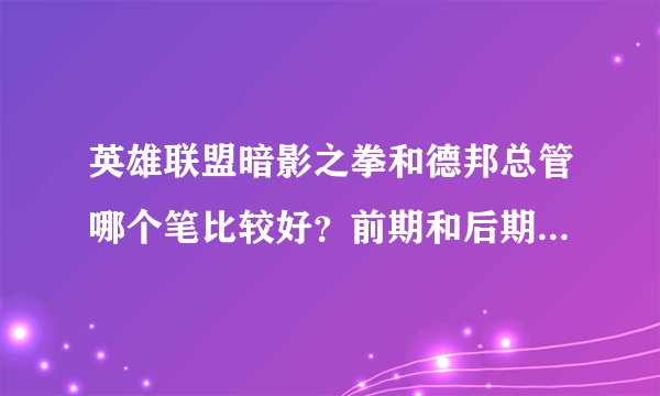 英雄联盟暗影之拳和德邦总管哪个笔比较好？前期和后期都不错的，标记人也快？